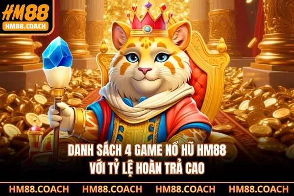 Danh sách 4 game nổ hũ HM88 với tỷ lệ hoàn trả cao