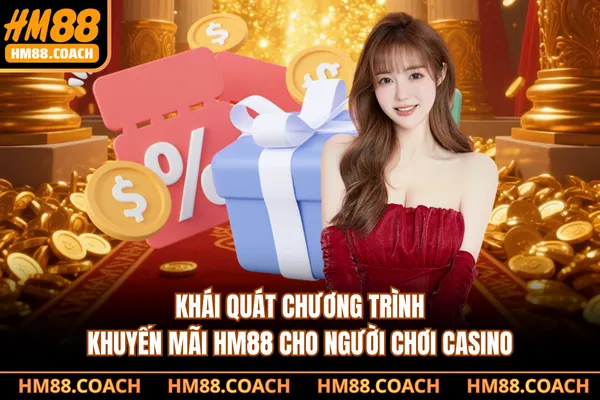 Khái quát chương trình khuyến mãi HM88 cho người chơi casino