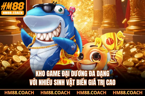 Kho game đại dương đa dạng với nhiều sinh vật biển giá trị cao