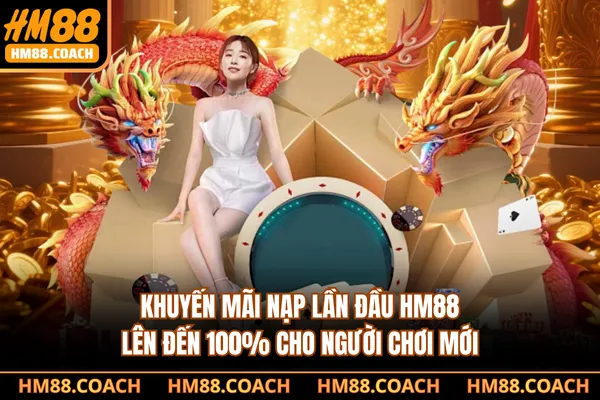 Khuyến Mãi Nạp Lần Đầu HM88 Lên Đến 100% Cho Người Chơi Mới