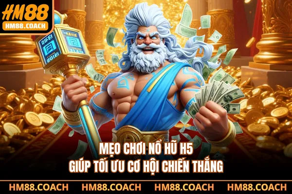 Mẹo chơi nổ hũ H5 giúp tối ưu cơ hội chiến thắng