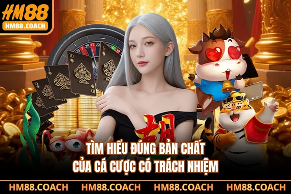 Tìm hiểu đúng bản chất của cá cược có trách nhiệm