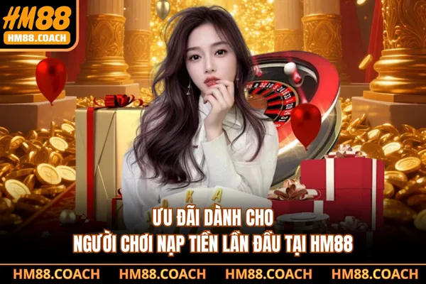 Ưu đãi dành cho người chơi nạp tiền lần đầu tại HM88 Ưu đãi dành cho người chơi nạp tiền lần đầu tại HM88